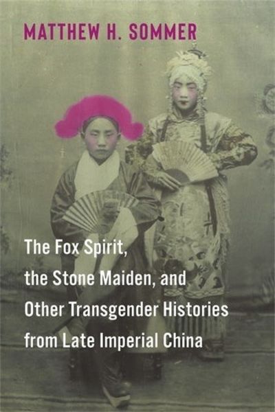 The Fox Spirit, the Stone Maiden, and other Transgender Histories from Late Imperial China- Book Cover