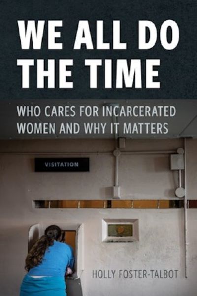 We All Do the Time : Who Cares for Incarcerated Women and Why It Matters- Book Cover